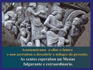 AAccoossttuummáárraannssee aa oollllaarr oo ffuuttuurroo 
ee nnoonn aacceerrttaabbaann aa ddeessccuubbrriirr oo mmiillaaggrree ddoo pprreesseennttee.. 
AAss xxeenntteess eessppeerraabbaann uunn MMeessííaass 
ffuullgguurraannttee ee eexxttrraaoorrddiinnaarriioo.. 
 