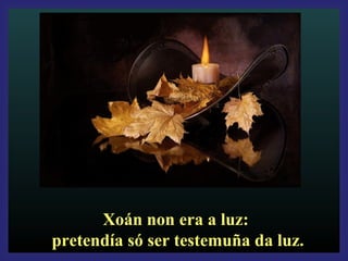 XXooáánn nnoonn eerraa aa lluuzz:: 
pprreetteennddííaa ssóó sseerr tteesstteemmuuññaa ddaa lluuzz.. 
 