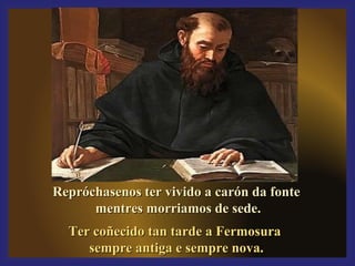 Repróchasenos tteerr vviivviiddoo aa ccaarróónn ddaa ffoonnttee 
mmeennttrreess mmoorrrriiaammooss ddee sseeddee.. 
TTeerr ccooññeecciiddoo ttaann ttaarrddee aa FFeerrmmoossuurraa 
sseemmpprree aannttiiggaa ee sseemmpprree nnoovvaa.. 
 