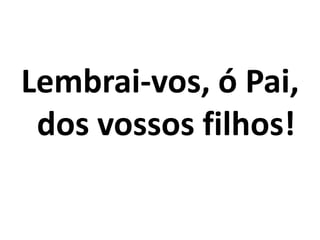 Lembrai-vos, ó Pai, dos vossos filhos!