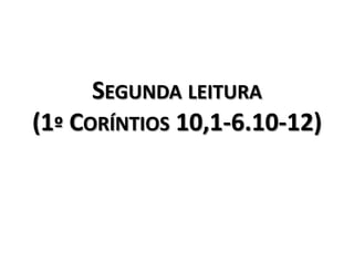 Segunda leitura (1º Coríntios 10,1-6.10-12)