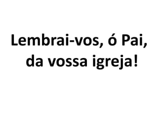 Lembrai-vos, ó Pai, da vossa igreja!