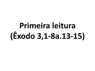 Primeira leitura (Êxodo 3,1-8a.13-15)