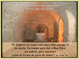 Entregáronlle o libro do profeta
    Isaías onde está escrito:
 