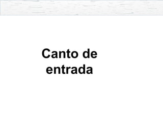 Canto de
entrada
 