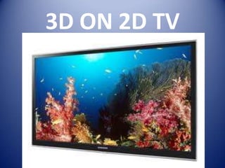 3D ON 2D TV
 