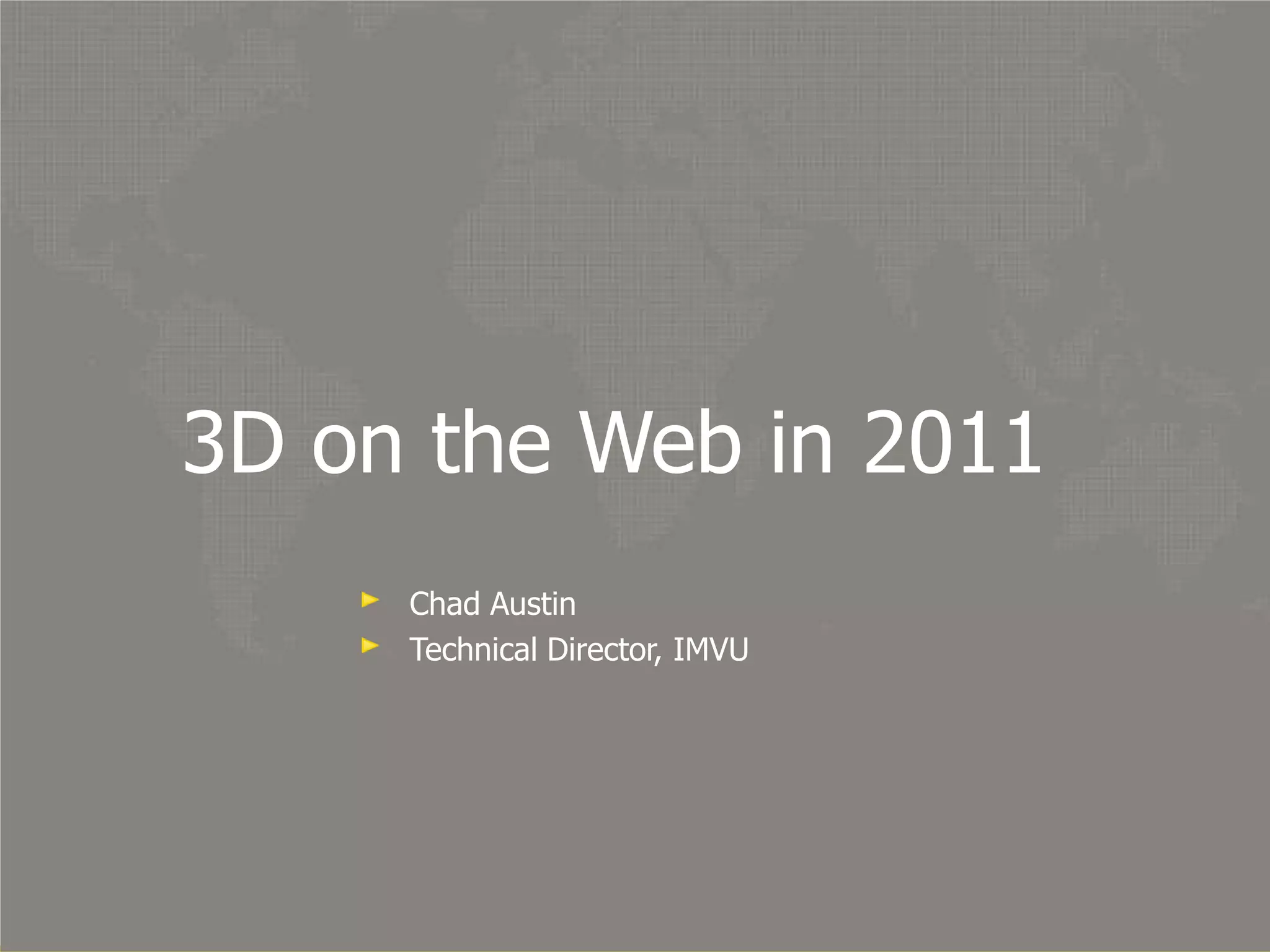 3D on the Web in 2011Chad AustinTechnical Director, IMVU