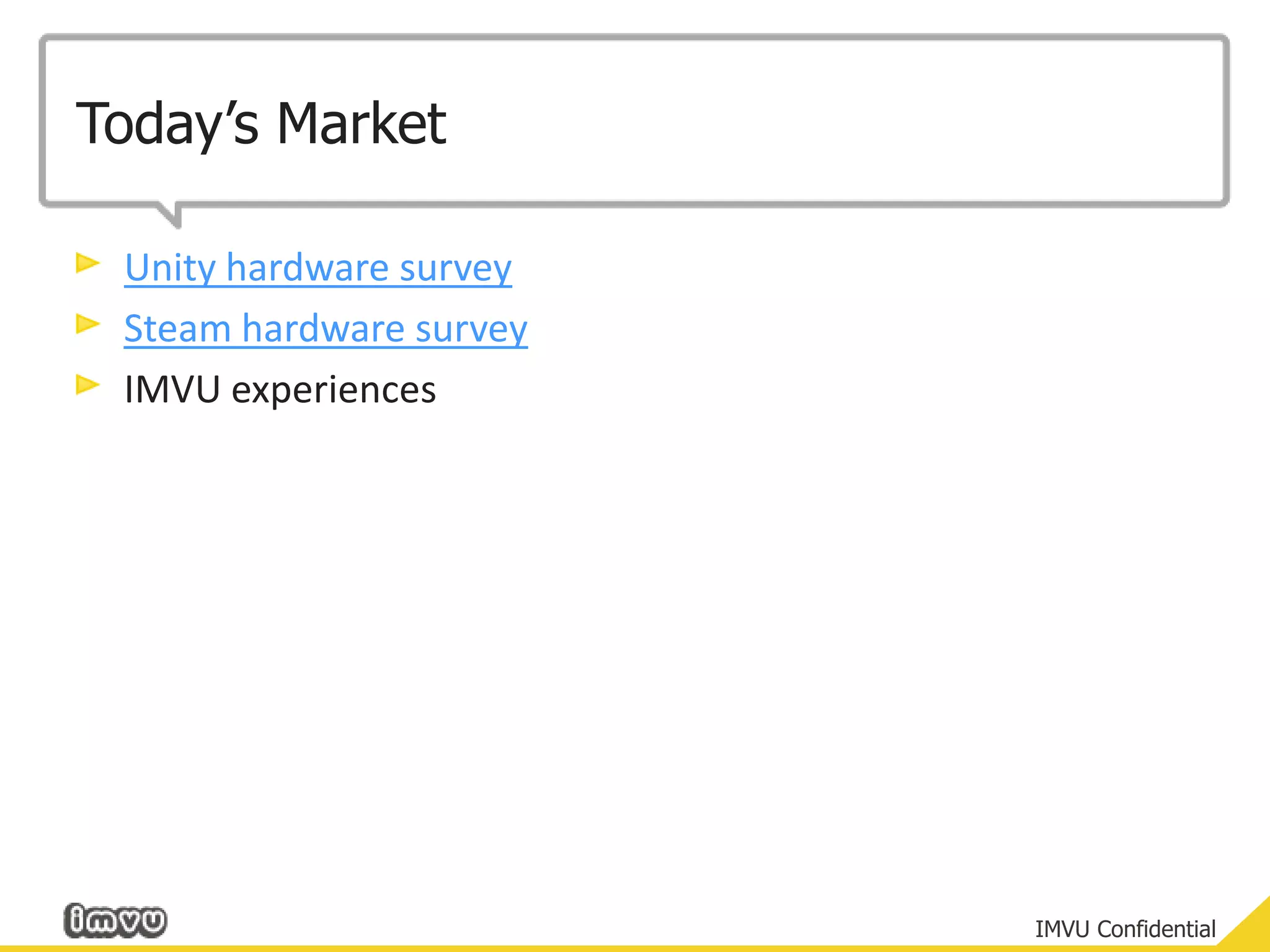 Today’s MarketUnity hardware surveySteam hardware surveyIMVU experiences