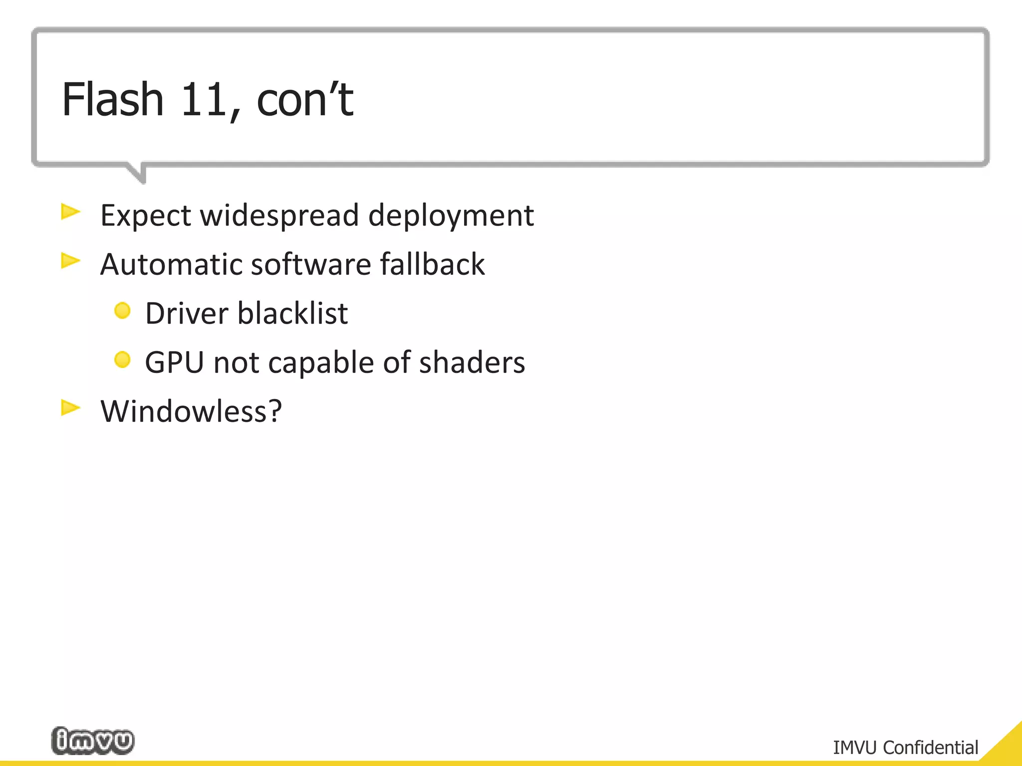 Flash 11, con’tExpect widespread deploymentAutomatic software fallbackDriver blacklistGPU not capable of shadersWindowless?