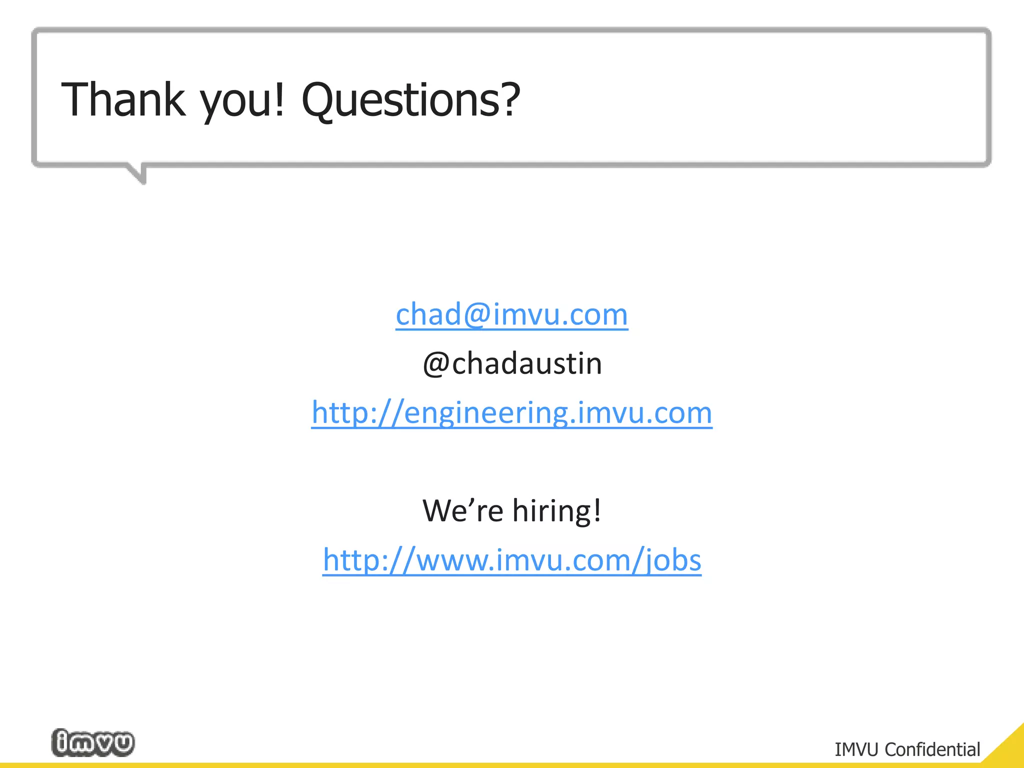 Thank you! Questions?chad@imvu.com@chadaustinhttp://engineering.imvu.comWe’re hiring!http://www.imvu.com/jobs