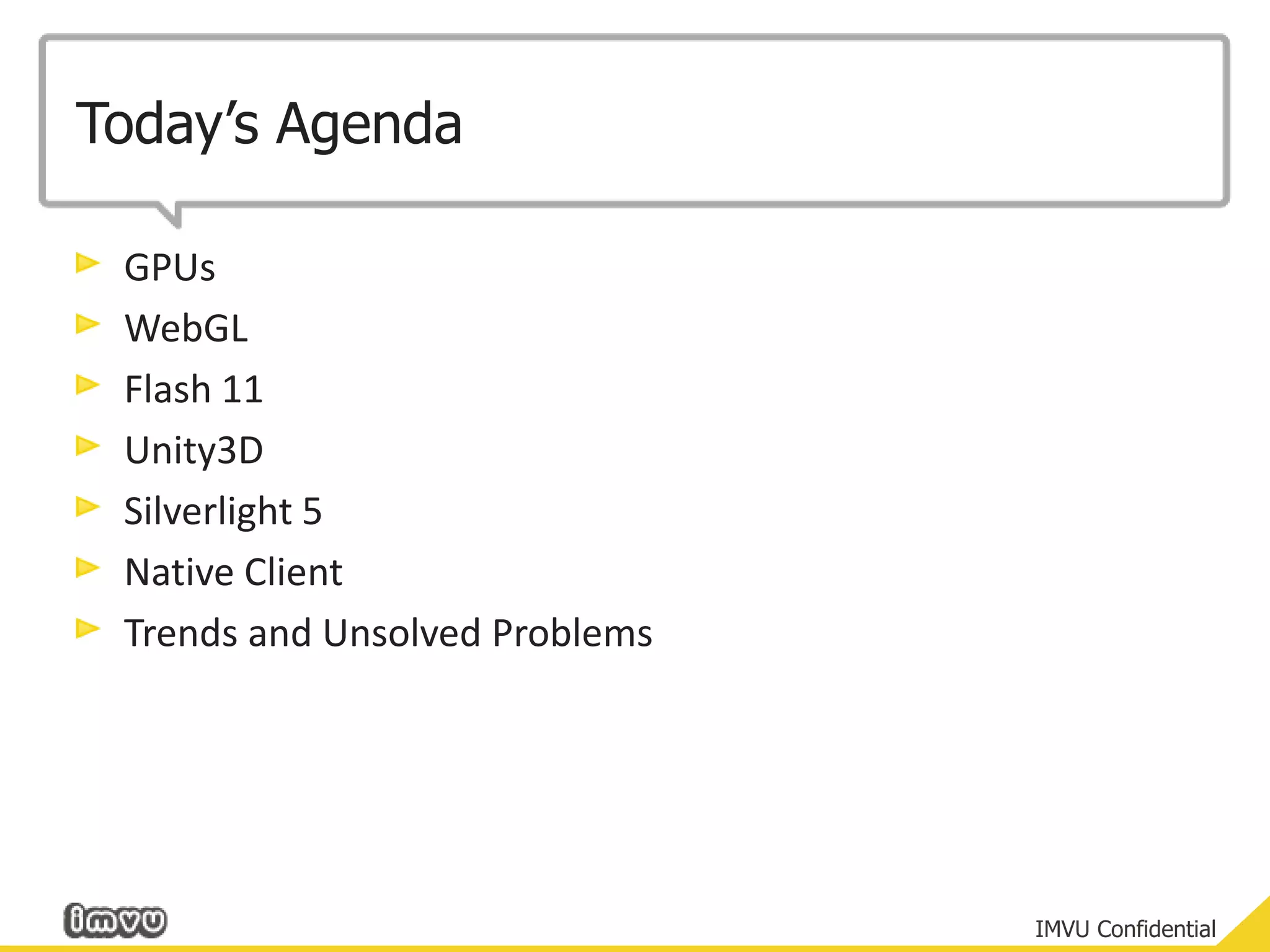 Today’s AgendaGPUsWebGLFlash 11Unity3DSilverlight 5Native ClientTrends and Unsolved Problems