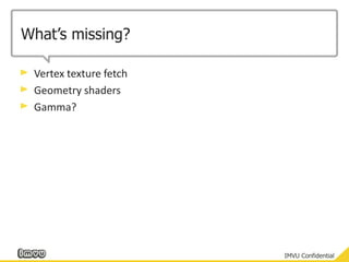 What’s missing?Vertex texture fetchGeometry shadersGamma?