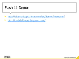 Flash 11 Demoshttp://alternativaplatform.com/en/demos/maxracer/http://molehill.zombietycoon.com/