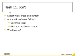 Flash 11, con’tExpect widespread deploymentAutomatic software fallbackDriver blacklistGPU not capable of shadersWindowless?