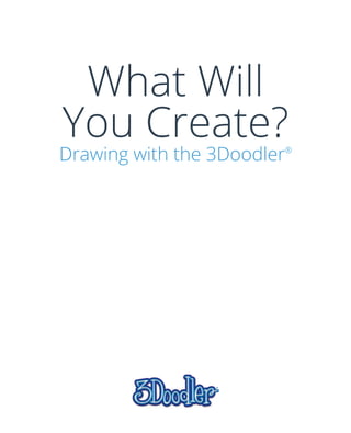 What Will
You Create?
Drawing with the 3Doodler®
 