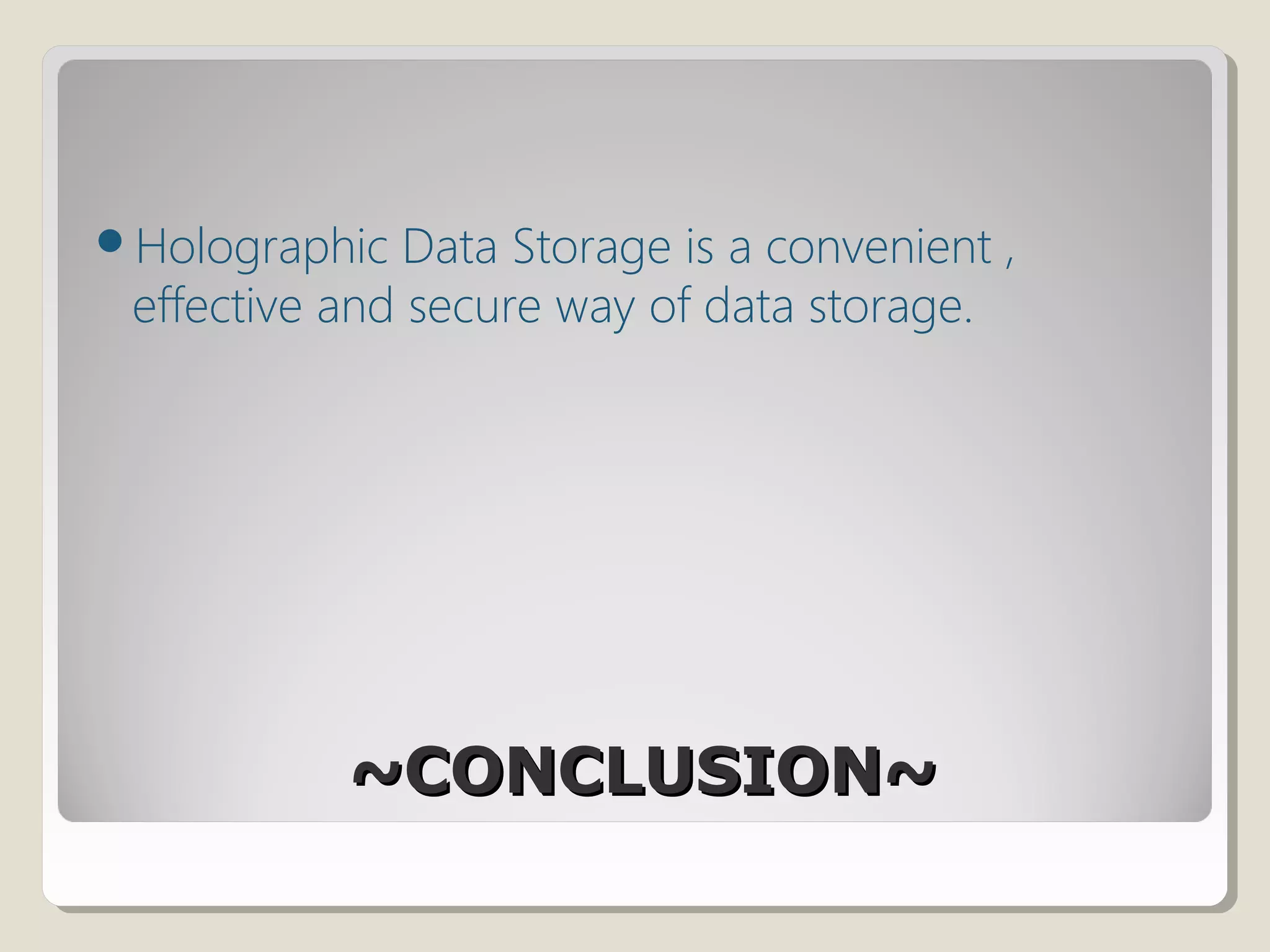 ~CONCLUSION~~CONCLUSION~
Holographic Data Storage is a convenient ,
effective and secure way of data storage.
 