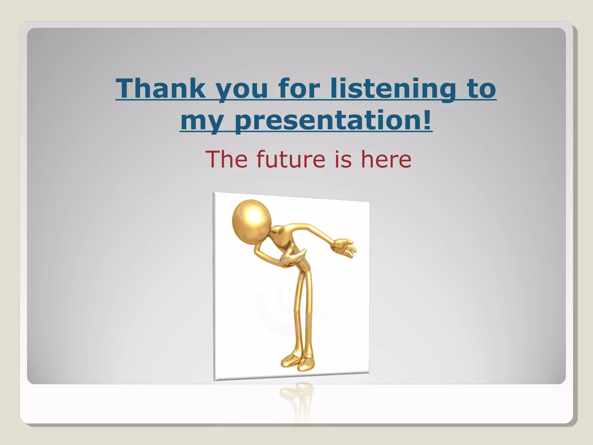Thank you for listening to
my presentation!
The future is here
 