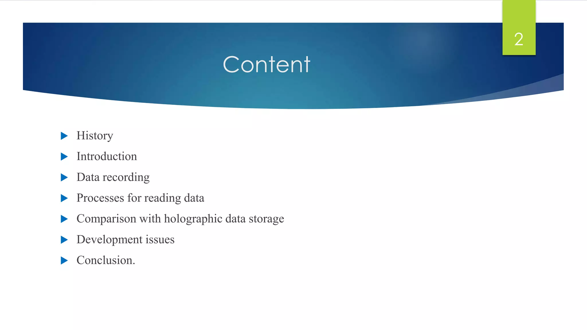 Content 
 History 
 Introduction 
 Data recording 
 Processes for reading data 
 Comparison with holographic data storage 
 Development issues 
 Conclusion. 
2 
 