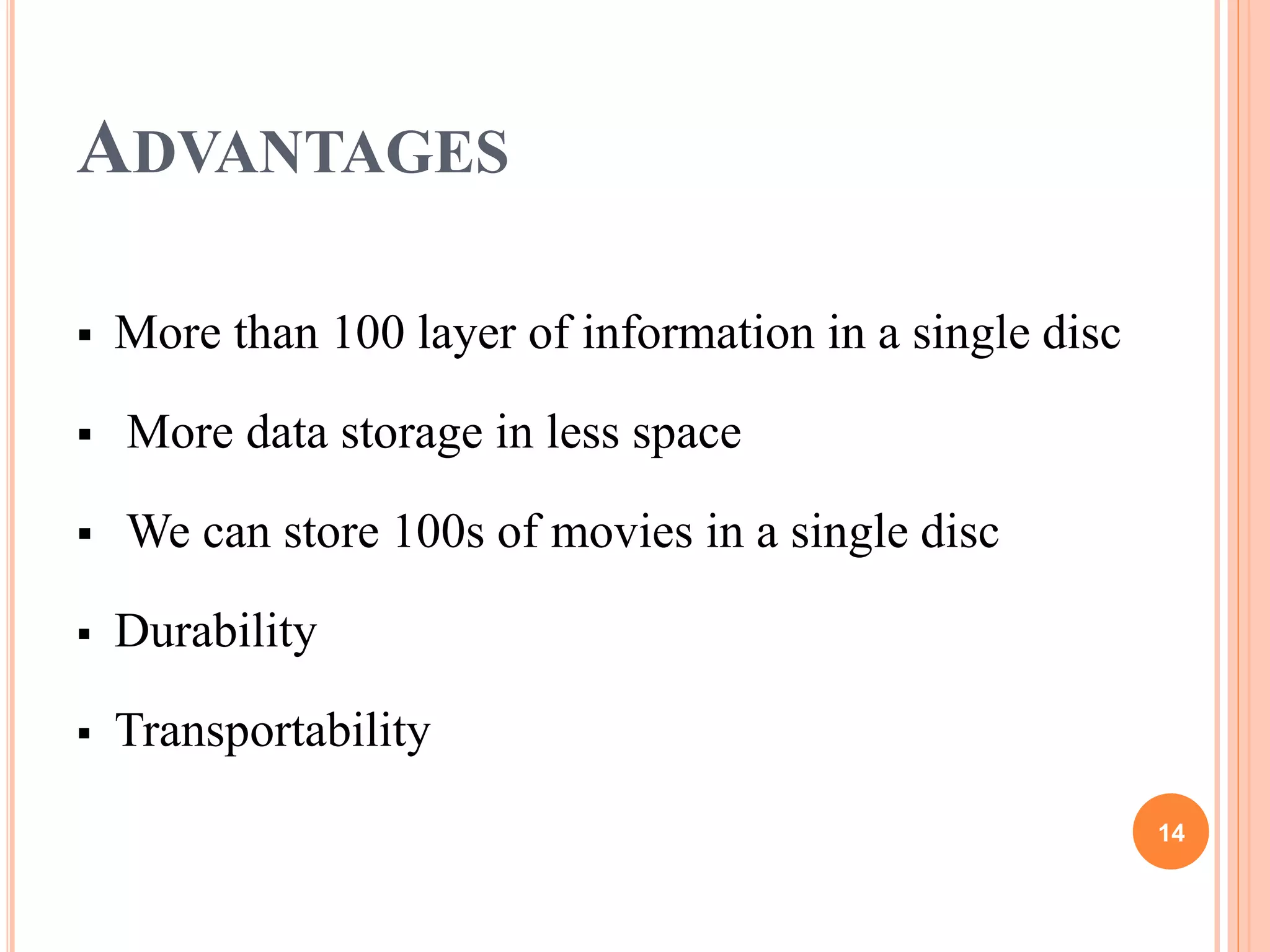 ADVANTAGES
 More than 100 layer of information in a single disc
 More data storage in less space
 We can store 100s of movies in a single disc
 Durability
 Transportability
14
 