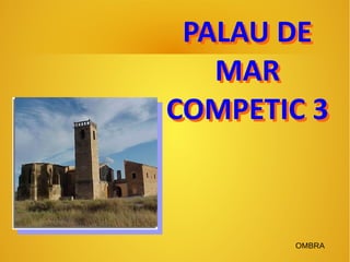 PALAU DE 
MAR 
COMPETIC 3 
OMBRA 
 