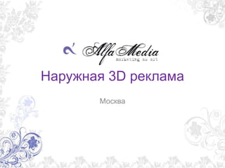 Наружная 3D реклама
       Москва
 