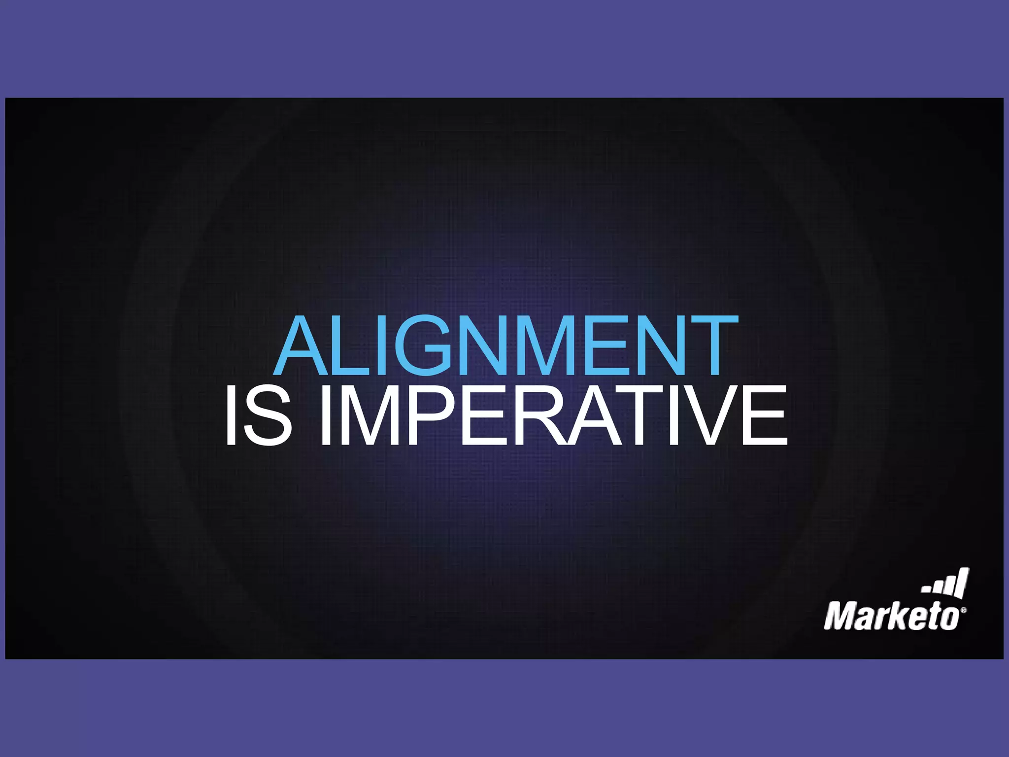 ALIGNMENT
IS IMPERATIVE
 