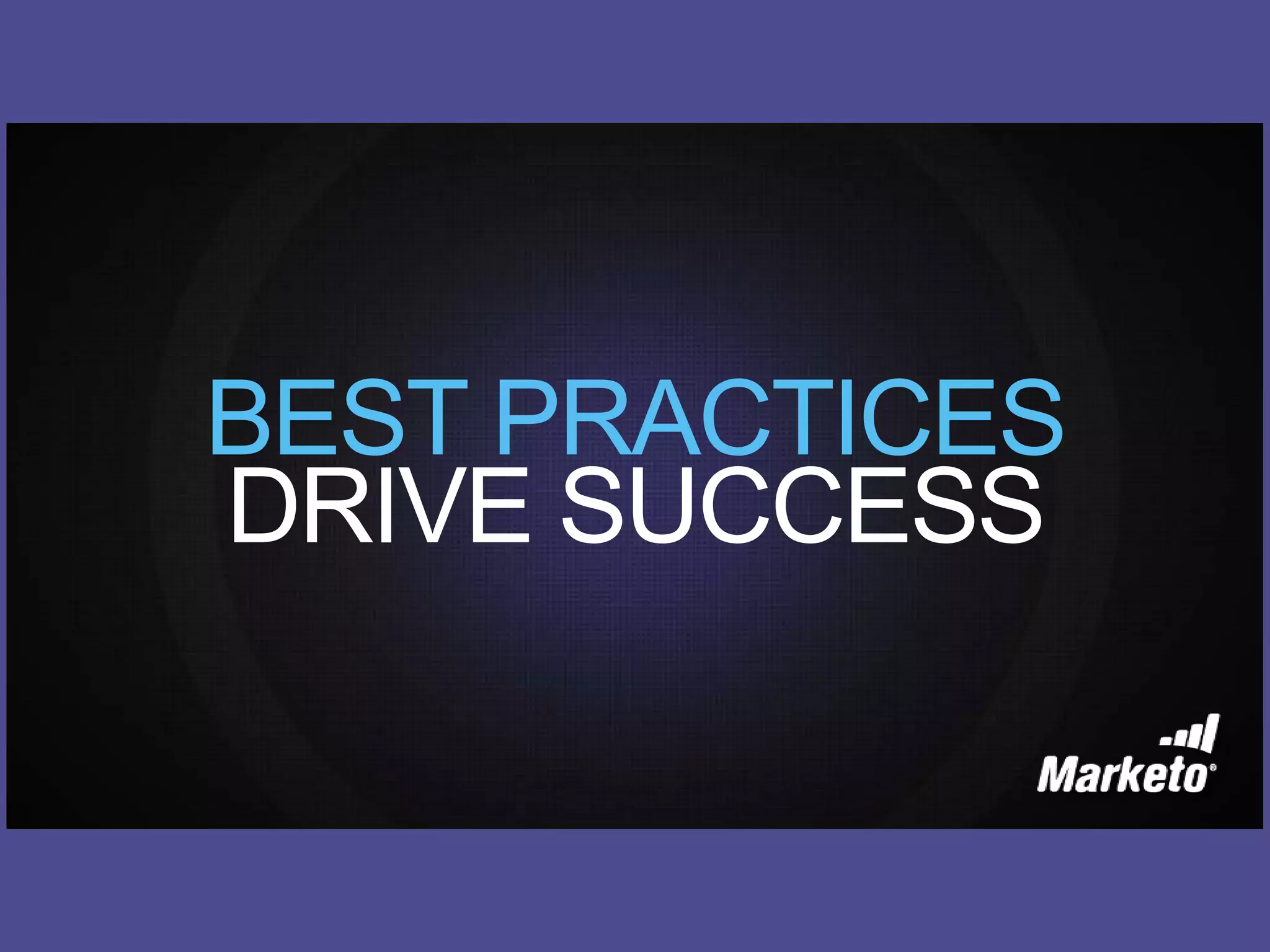 BEST PRACTICES
DRIVE SUCCESS
 