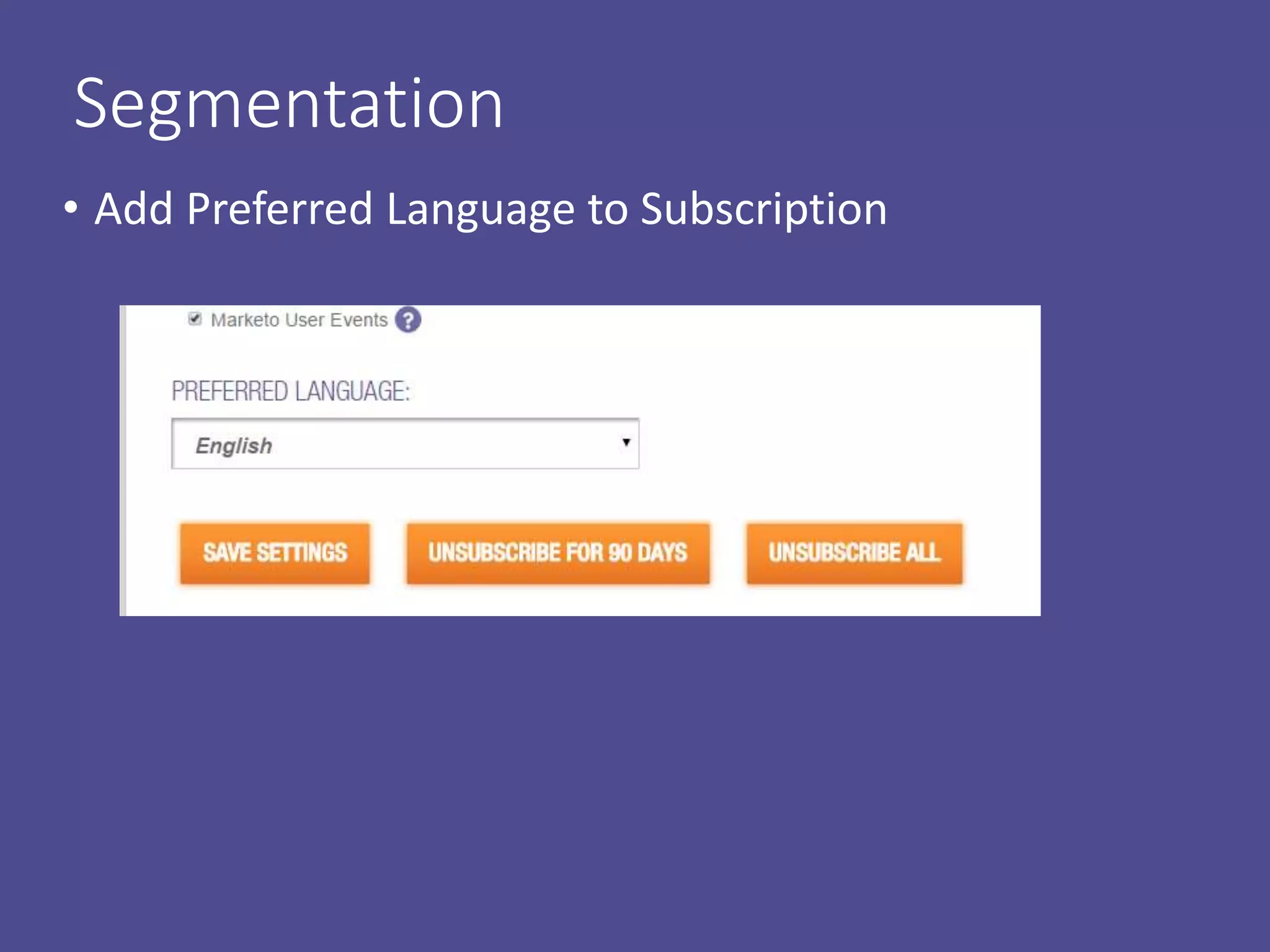 Segmentation
• Add Preferred Language to Subscription
 