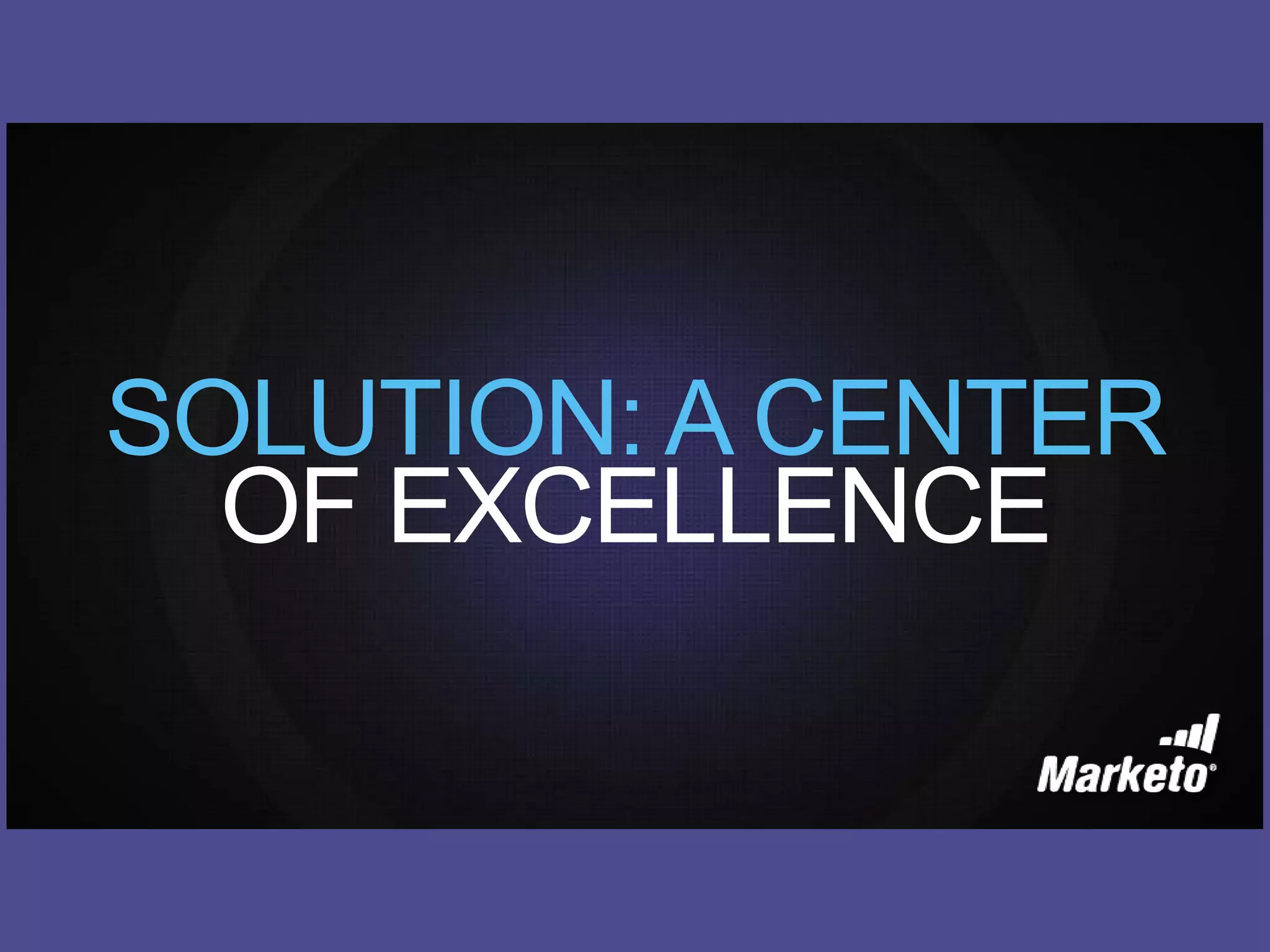 SOLUTION: A CENTER
OF EXCELLENCE
 