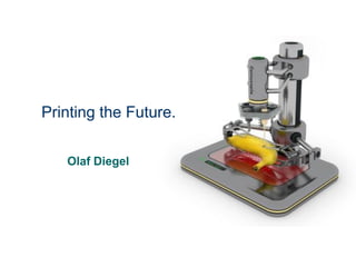 Printing the Future.
Olaf Diegel
 
