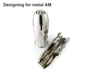 Designing for metal AM
 