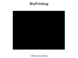 BioPrinting
CBS Evening News
 
