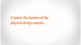 It lowers the barriers of the
physical design process.

 