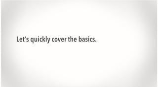 Let’s quickly cover the basics.

 