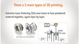 There a 3 main types of 3D printing.
Selective Laser Sintering (SLS) uses lasers to fuse powdered
material together, again layer by layer.

 