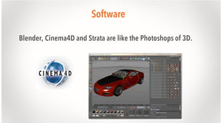 Software
Blender, Cinema4D and Strata are like the Photoshops of 3D.

 