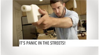 IT’S PANIC IN THE STREETS!

 