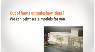 Out of home or tradeshow ideas?
We can print scale models for you.

 