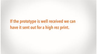 If the prototype is well received we can
have it sent out for a high rez print.

 