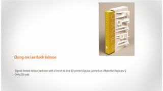 Chang-rae Lee Book Release
- Signed limited edition hardcover with a first-of-its-kind 3D printed slipcase, printed on a MakerBot Replicator 2
- Only 200 sold

 