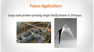 Future Applications
Large scale printers printing single family homes in 24 hours.

 