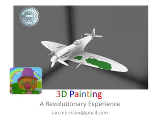 3D Painting
A Revolutionary Experience
    ian.morrison@gmail.com
 
