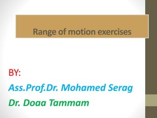 Range of motion exercises
BY:
Ass.Prof.Dr. Mohamed Serag
Dr. Doaa Tammam
 
