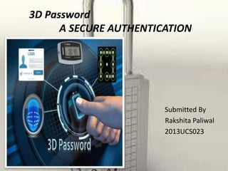 3D Password
A SECURE AUTHENTICATION
Submitted By
Rakshita Paliwal
2013UCS023
 
