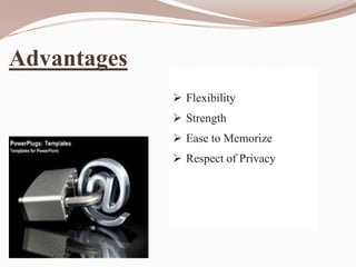Advantages
              Flexibility
              Strength
              Ease to Memorize
              Respect of Privacy
 