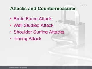 PAGE 13
Company Proprietary and Confidential
Company Proprietary and Confidential
Attacks and Countermeasures
• Brute Force Attack.
• Well Studied Attack
• Shoulder Surfing Attacks
• Timing Attack
 