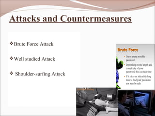 Attacks and Countermeasures
Brute Force Attack
Well studied Attack
 Shoulder-surfing Attack
 