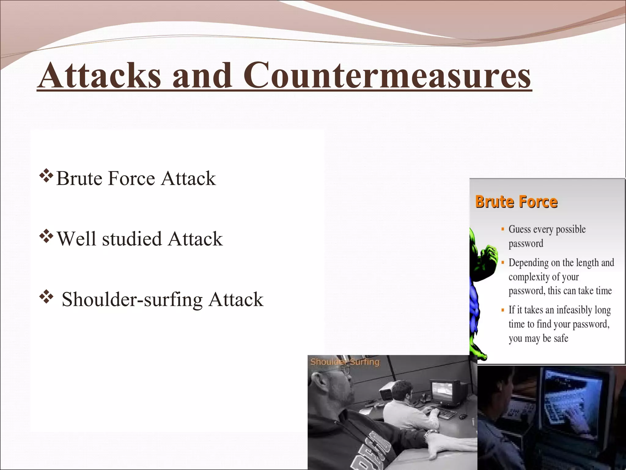 Attacks and Countermeasures

Brute Force Attack


Well studied Attack


 Shoulder-surfing Attack
 