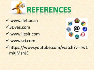  www.ifet.ac.in
3Dvas.com
 www.ijesit.com
 www.sri.com
https://www.youtube.com/watch?v=Tw1
mXjMshJE
 