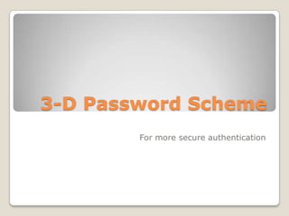 3-D Password Scheme For more secure authentication 